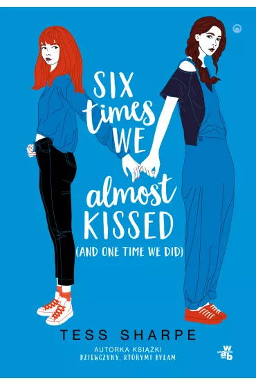 Six times we almost kissed (and one time we did) - Tess  Sharpe