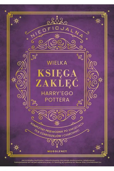 Nieoficjalna Wielka Ksi�ga Zakl�� Harry'ego Pottera. Kompletny przewodnik po zakl�ciach dla czarodziej�w i czarownic - MuggleNet