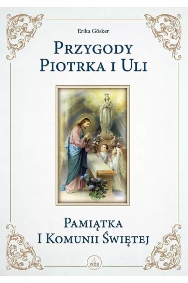 Przygody Piotrka i Uli. Pami�tka I Komunii �wi�tej - Erika Gosker