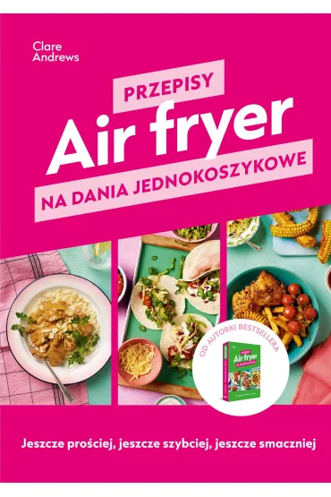 Air fryer. Przepisy na dania jednokoszykowe - Clare Andrews