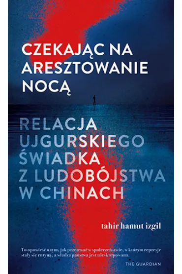 Czekaj�c na aresztowanie noc�. Relacja ujgurskiego �wiadka z ludob�jstwa w Chinach - Tahir Hamut Izgil