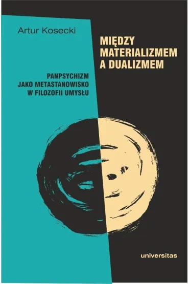 Mi�dzy materializmem a dualizmem: panpsychizm jako metastanowisko w filozofii umys�u - Artur  Kosecki