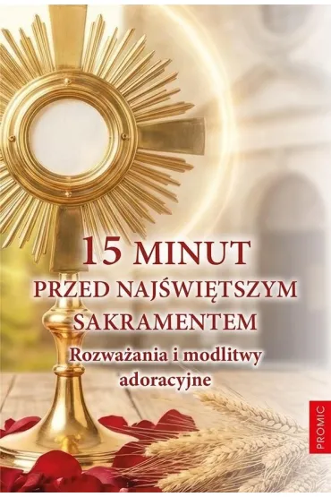 15 minut przed Naj�wi�tszym Sakramentem. Rozwa�ania i modlitwy adoracyjne - Krzysztof Kurek