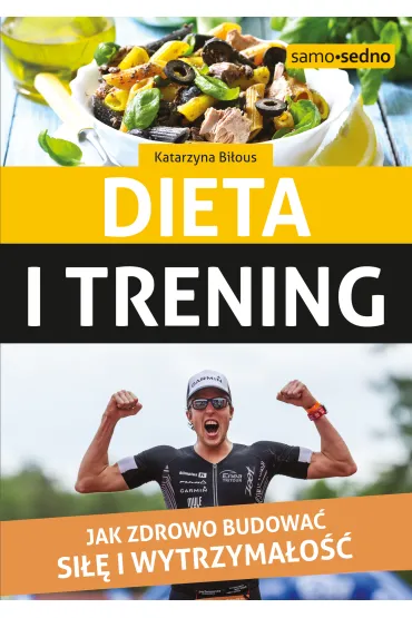 Dieta i trening. Jak zdrowo budowa� si�� i wytrzyma�o�� - Katarzyna Bi�ous