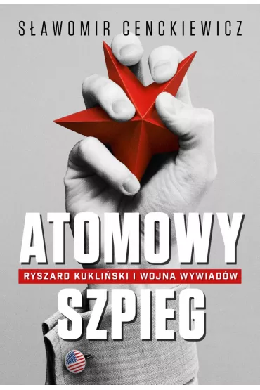 Atomowy szpieg. Ryszard Kukli�ski i wojna wywiad�w - S�awomir Cenckiewicz