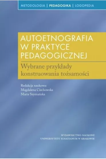 Autoetnografia w praktyce pedagogicznej - Maria Szyma�ska, Magdalena Ciechowska