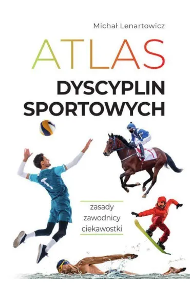 Atlas dyscyplin sportowych. Zasady. Zawodnicy. Ciekawostki - Micha� Lenartowicz