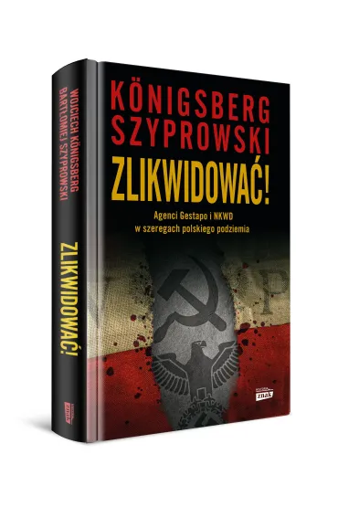 Zlikwidowa�! Agenci Gestapo i NKWD w szeregach polskiego podziemia - Wojciech Konigsberg