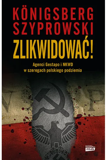 Zlikwidowa�! Agenci Gestapo i NKWD w szeregach polskiego podziemia - Wojciech Konigsberg