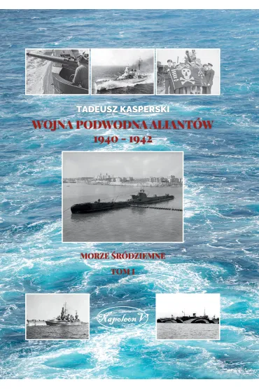 Wojna podwodna Aliant�w 1940-1942. Morze �r�dziemne. Tom 1 - Tadeusz  Kasperski