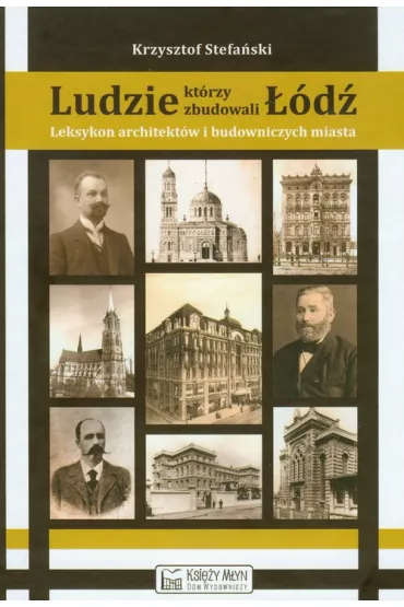 Ludzie, kt�rzy zbudowali ��d�. Leksykon architekt�w i budowniczych miasta (do 1939 roku) - Krzysztof Stefa�ski