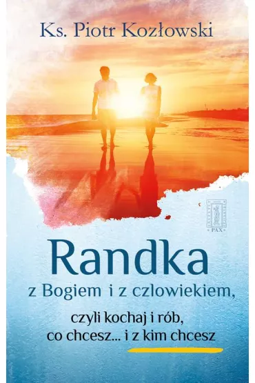 Randka z Bogiem i z cz�owiekiem, czyli kochaj i r�b co chcesz... i z kim chcesz - Piotr Koz�owski