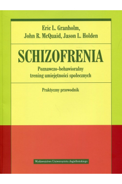 Schizofrenia. Poznawczo-behawioralny trening umiejtnoci spoecznych. Praktyczny przewodnik