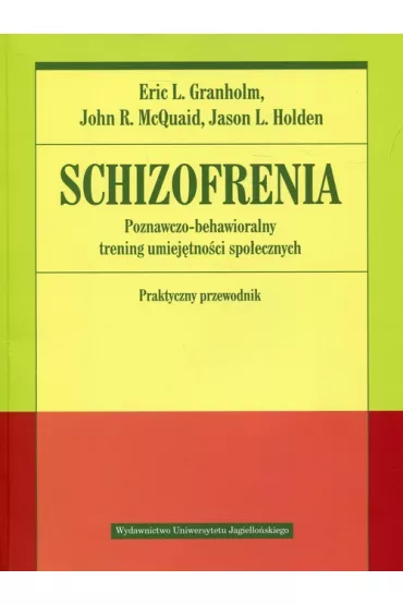 Schizofrenia. Poznawczo-behawioralny trening umiej�tno�ci spo�ecznych. Praktyczny przewodnik - Eric Granholm, John McQuaid