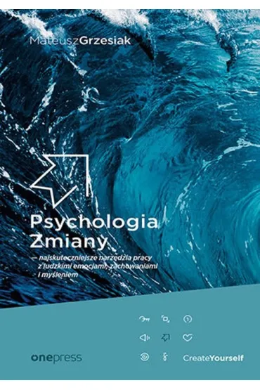 Psychologia Zmiany - najskuteczniejsze narz�dzia pracy z ludzkimi emocjami, zachowaniami i my�leniem - Mateusz Grzesiak