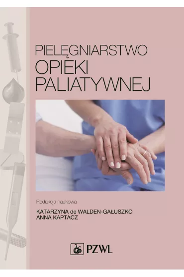Piel�gniarstwo opieki paliatywnej - Anna Kaptacz, Katarzyna De Walden-Ga�uszko