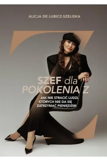 Szef dla pokolenia Z, czyli jak nie straci� ludzi, kt�rych nie da si� zatrzyma� pieni�dzmi? - Alicja  De Lubicz-Szeliska