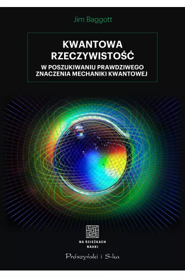 Kwantowa rzeczywisto. W poszukiwaniu prawdziwego znaczenia mechaniki kwantowej - Jim Baggott
