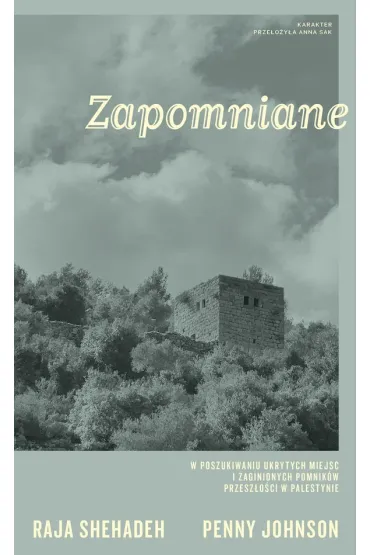 Zapomniane. W poszukiwaniu ukrytych miejsc i zaginionych pomnik�w przesz�o�ci w Palestynie - Shehadeh Raja, Penny Johnson