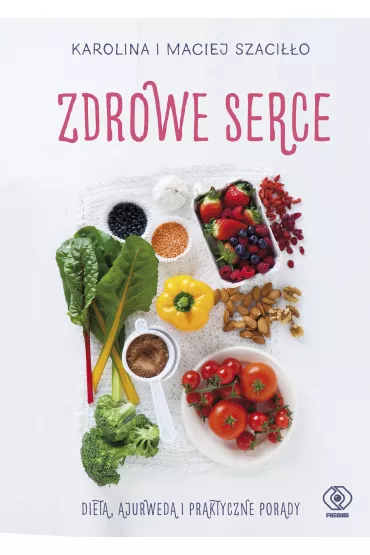 Zdrowe serce. Dieta ajurwed� i praktyczne porady - Karolina Szaci��o, Maciej Szaci��o