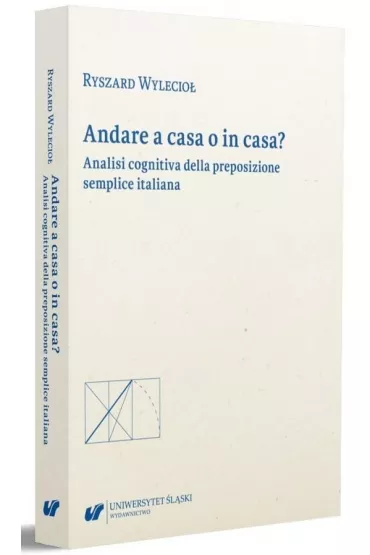 Andare a casa o in casa? Analisi cognitiva della preposizione semplice italiana - Ryszard  Wylecio�