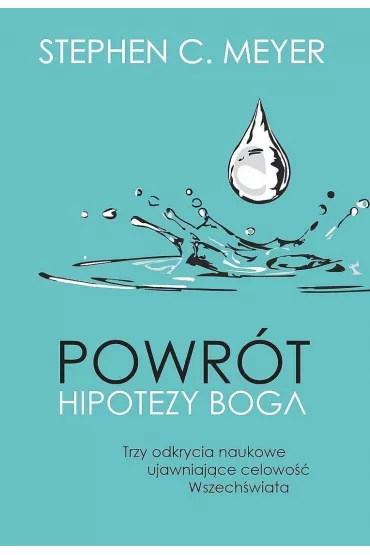 Powr�t hipotezy Boga. Trzy odkrycia naukowe ujawniaj�ce celowo�� Wszech�wiata - Stephen C. Meyer