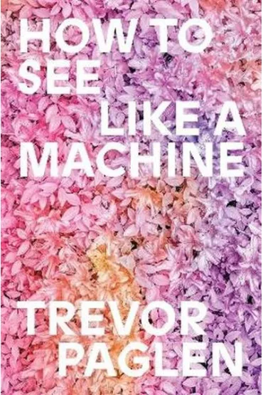 How to See Like a Machine. Images After AI - Trevor Paglen