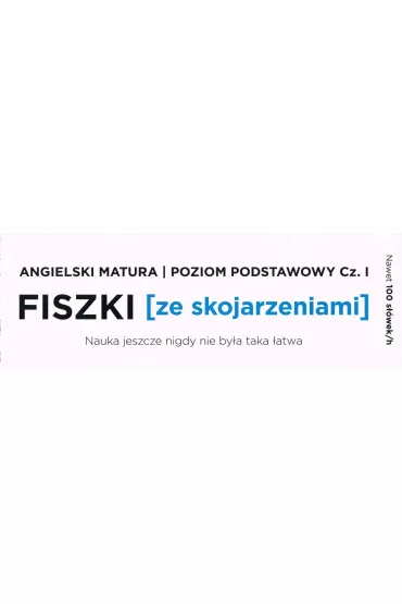 Fiszki ze skojarzeniami. Jzyk angielski. Matura. Cz 1. Poziom podstawowy