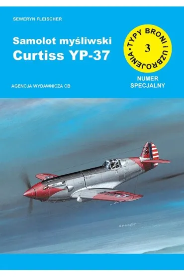 Samolot my�liwski Curtiss YP-37. Seria Typy broni i uzbrojenia. Numer specjalny Zeszyt 3 - Seweryn Fleischer