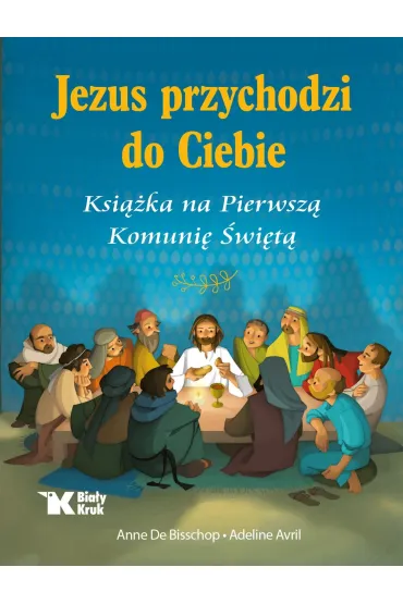 Jezus przychodzi do Ciebie. Ksi��ka na Pierwsz� Komuni� �wi�t� - Adeline Avril, Anne  De Bisschop