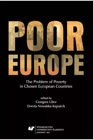 Poor Europe. The Problem of Poverty in Chosen European Countries - Dorota  Nowalska-Kapu�cik, Red Grzegorz  Libor