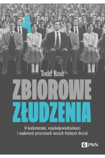 Zbiorowe z�udzenia. O konformizmie, wsp�odpowiedzialno�ci i naukowych przyczynach naszych b��dnych decyzji - Todd Rose