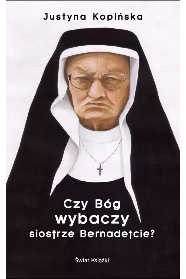 Czy B�g wybaczy siostrze Bernadetcie? - Justyna Kopi�ska