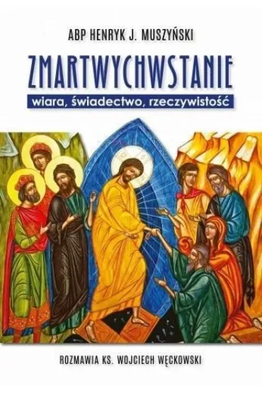 Zmartwychwstanie - wiara, �wiadectwo, rzeczywisto�� - Henryk J. Muszy�ski, Wojciech  Ks W�ckowski