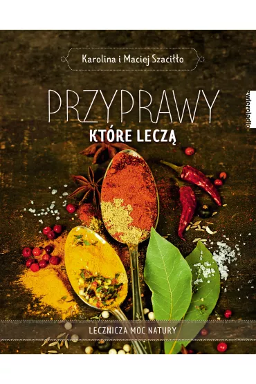 Przyprawy, kt�re lecz� - Karolina Szaci��o, Maciej Szaci��o