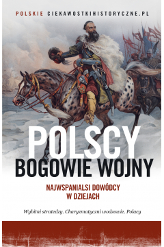 Polscy bogowie wojny. Najwspanialsi dowdcy w dziejach