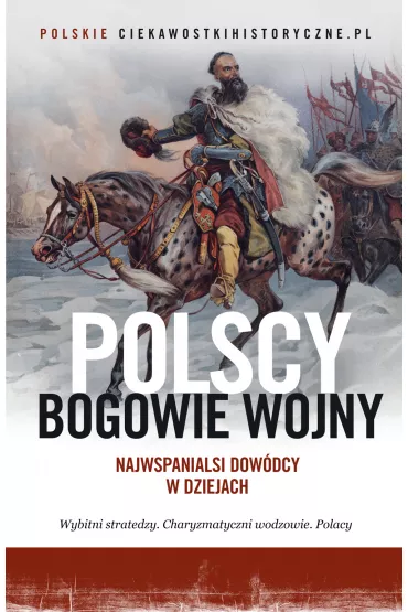 Polscy bogowie wojny. Najwspanialsi dow�dcy w dziejach