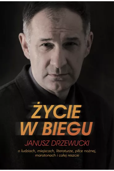 �ycie w biegu o ludziach miejscach literaturze pi�ce no�nej maratonach i ca�ej reszcie - Janusz Drzewucki