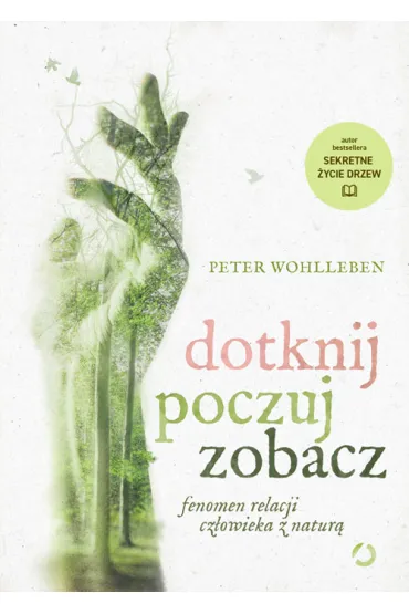Dotknij, poczuj, zobacz. Fenomen relacji cz�owieka z natur� - Peter Wohlleben
