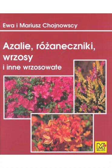 Azalie, r�aneczniki, wrzosy i inne wrzosowate - Ewa Chojnowska, Mariusz Chojnowski