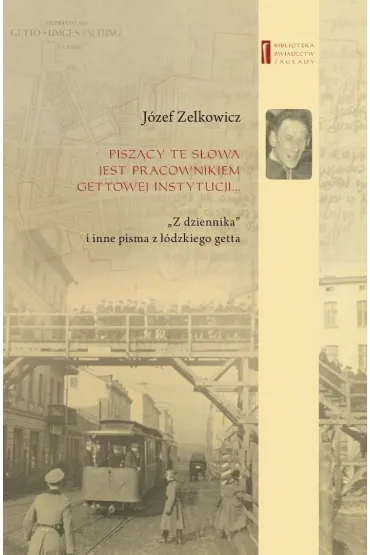 Pisz�cy te s�owa jest pracownikiem gettowej instytucji. "Z dziennika" i inne pisma z ��dzkiego getta - J�zef Zelkowicz