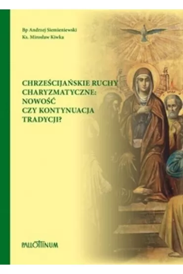 Chrze�cija�skie ruchy charyzmatyczne - Andrzej Siemieniewski, Miros�aw Kiwka