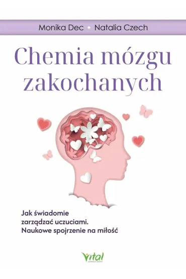 Chemia m�zgu zakochanych. Jak �wiadomie zarz�dza� uczuciami. Naukowe spojrzenie na mi�o�� - Monika Dec, Natalia Czech