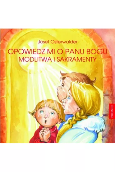 Opowiedz mi o Panu Bogu. Modlitwa i sakramenty - Osterwalder Josef