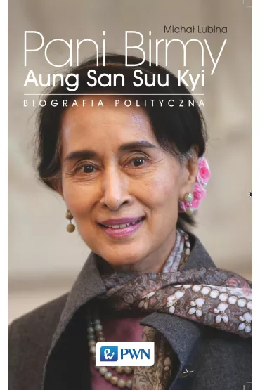 Pani Birmy. Biografia polityczna Aung San Suu Kyi - Micha� Lubina