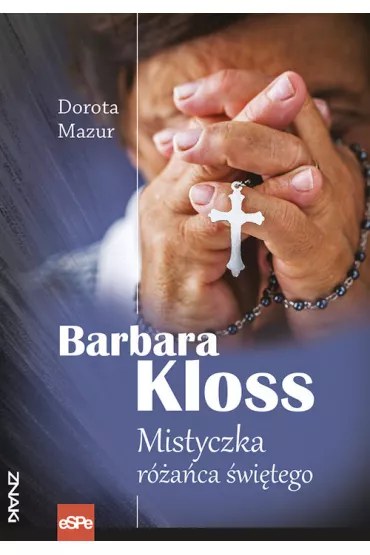 Barbara Kloss. Mistyczka r�a�ca �wi�tego - Dorota Mazur
