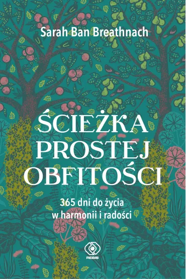 cieka prostej obfitoci. 365 dni do ycia w harmonii i radoci - Sarah Ban Breathnach