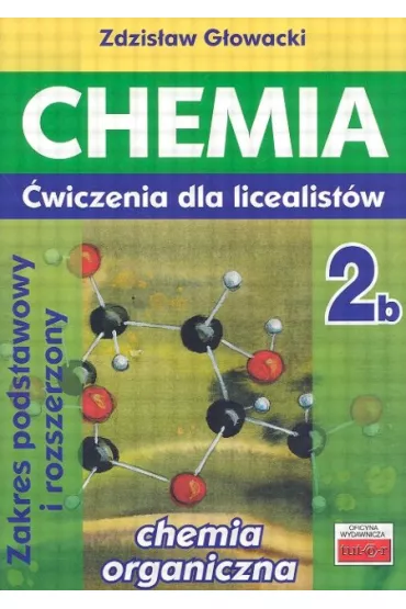 Chemia 2b. �wiczenia dla licealist�w. Zakres podstawowy i rozszerzony - Zdzis�aw G�owacki