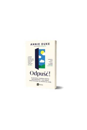 Odpu��! Dlaczego czasem warto rezygnowa� i nie robi� wszystkiego za wszelk� cen� - Annie Duke