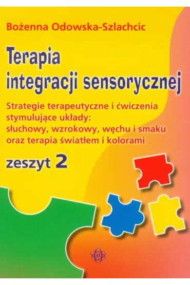 Terapia integracji sensorycznej. Zeszyt 2. Strategia terapeutyczna i �wiczenia stymuluj�ce uk�ady: s�uchowy, wzrokowy, w�chu i smaku oraz terapia �wiat�em i kolorami - Bo�enna Odowska-Szlachcic